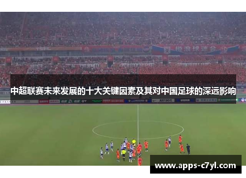 中超联赛未来发展的十大关键因素及其对中国足球的深远影响