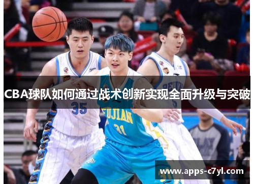 CBA球队如何通过战术创新实现全面升级与突破