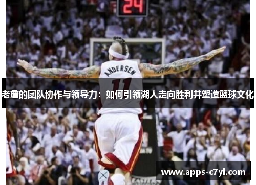 老詹的团队协作与领导力：如何引领湖人走向胜利并塑造篮球文化