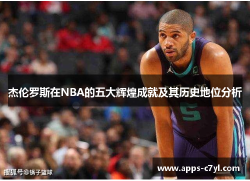 杰伦罗斯在NBA的五大辉煌成就及其历史地位分析