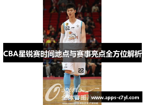 CBA星锐赛时间地点与赛事亮点全方位解析